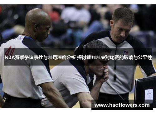 NBA赛季争议事件与判罚深度分析 探讨裁判判决对比赛的影响与公平性